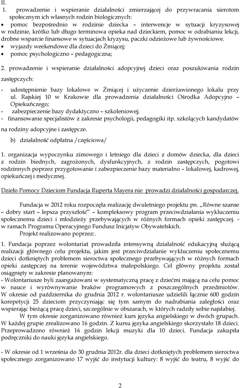 rodzinie, krótko lub długo terminowa opieka nad dzieckiem, pomoc w odrabianiu lekcji, drobne wsparcie finansowe w sytuacjach kryzysu, paczki odzieżowe lub żywnościowe.