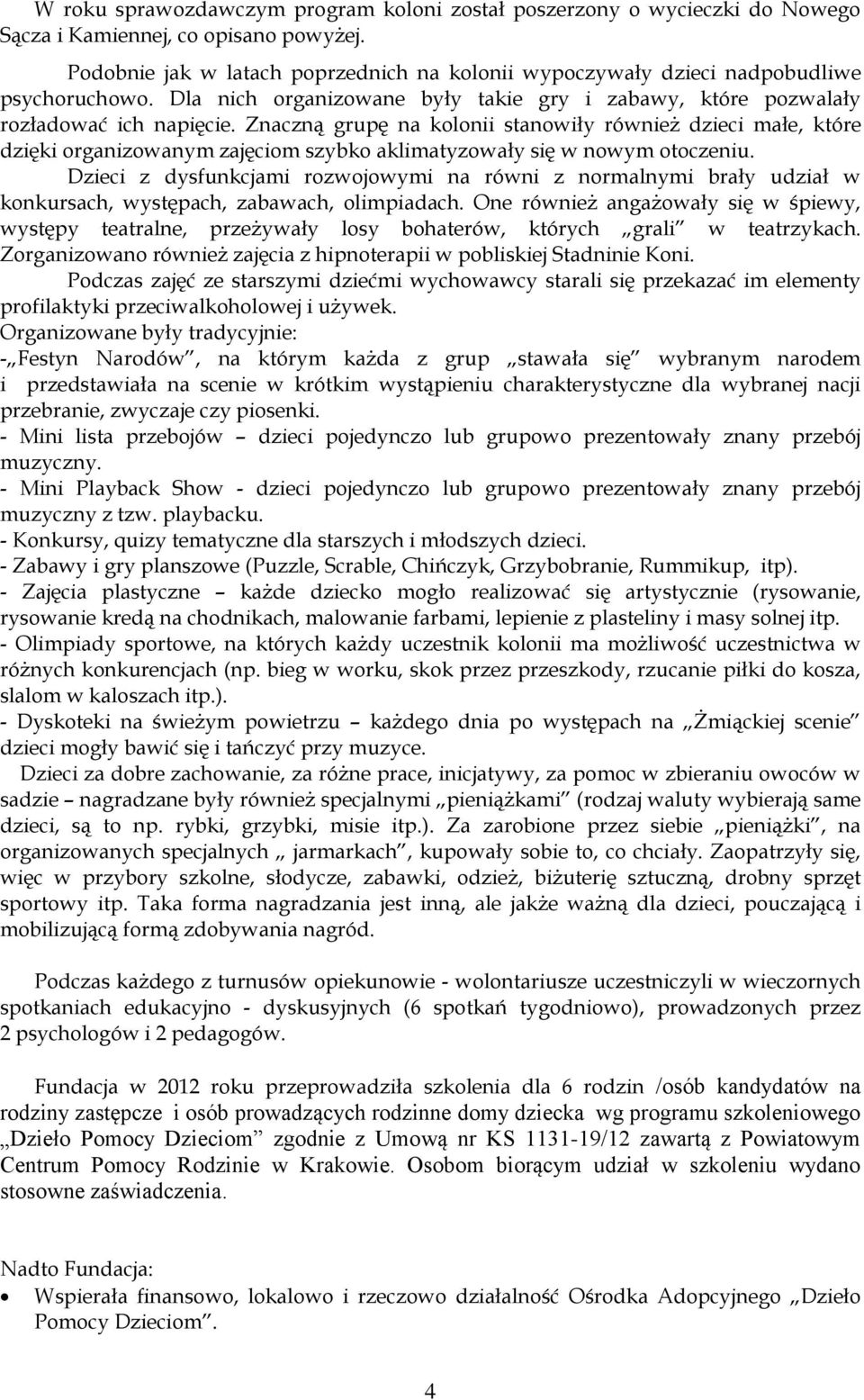 Znaczną grupę na kolonii stanowiły również dzieci małe, które dzięki organizowanym zajęciom szybko aklimatyzowały się w nowym otoczeniu.