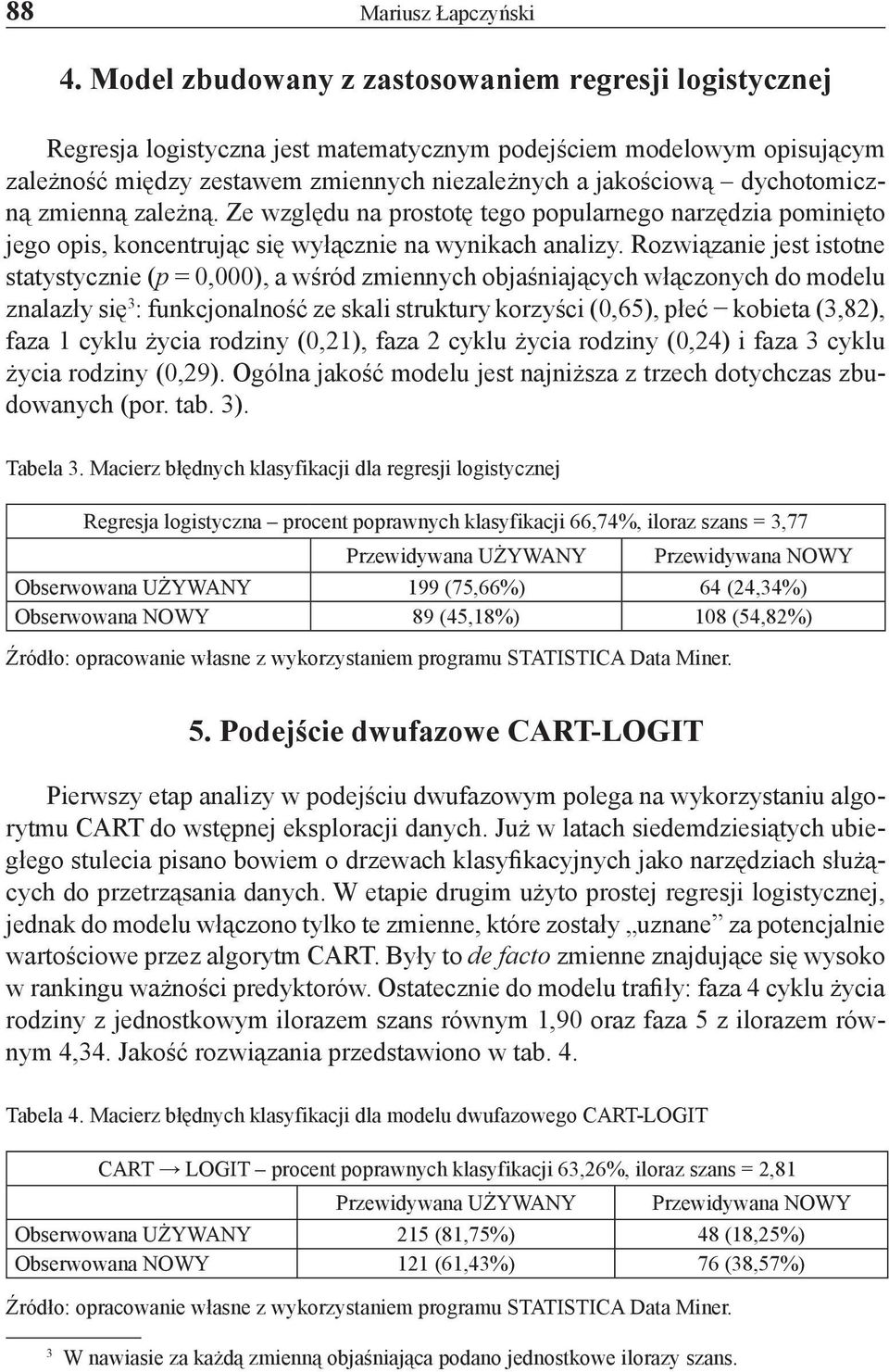 dychotomiczną zmienną zależną. Ze względu na prostotę tego popularnego narzędzia pominięto jego opis, koncentrując się wyłącznie na wynikach analizy.