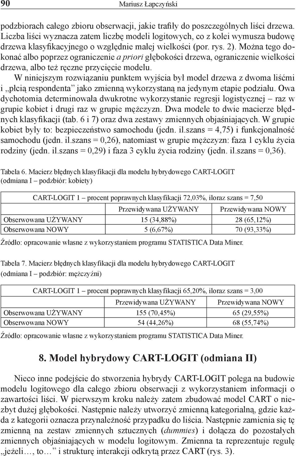 Można tego dokonać albo poprzez ograniczenie a priori głębokości drzewa, ograniczenie wielkości drzewa, albo też ręczne przycięcie modelu.