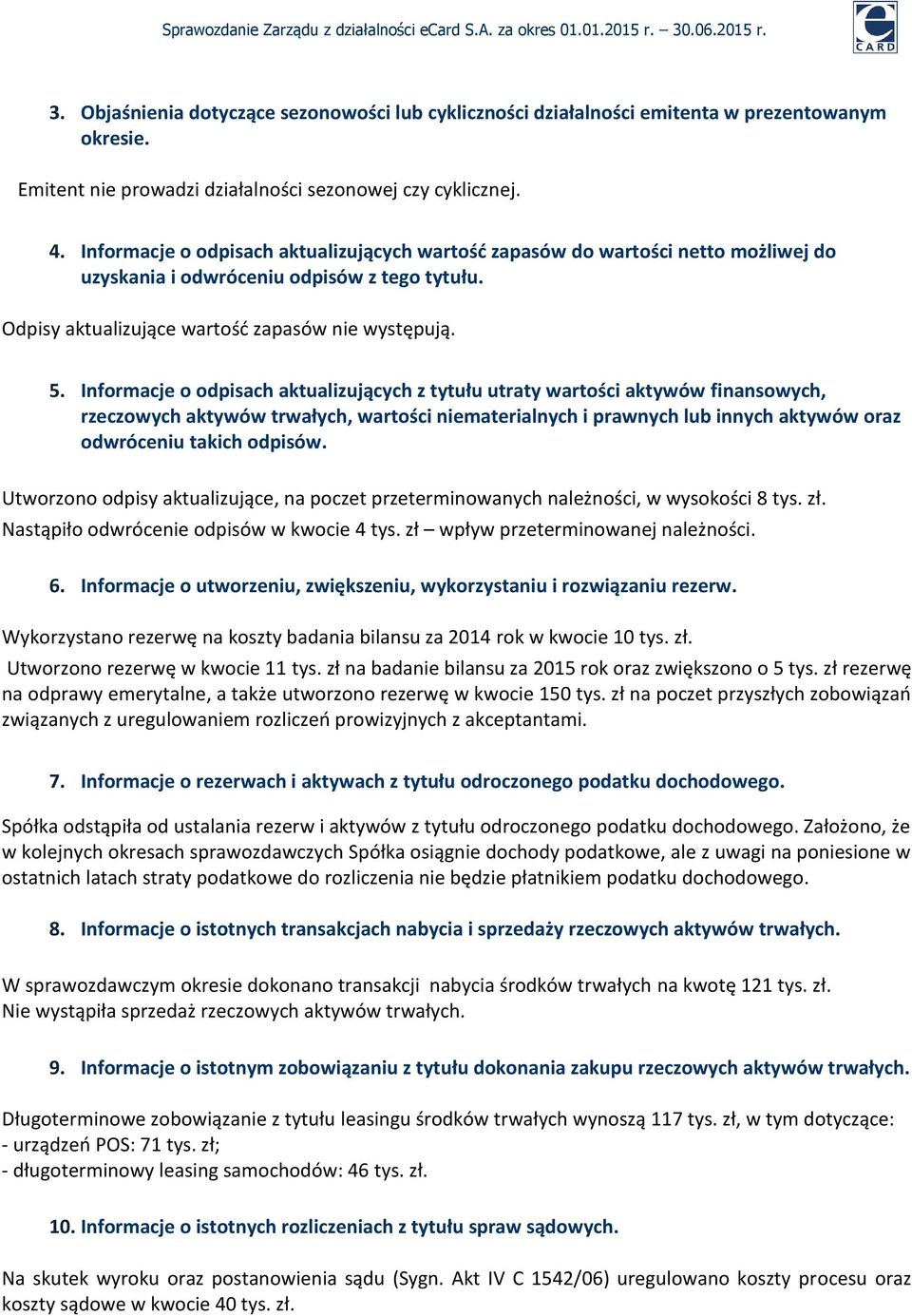 Informacje o odpisach aktualizujących z tytułu utraty wartości aktywów finansowych, rzeczowych aktywów trwałych, wartości niematerialnych i prawnych lub innych aktywów oraz odwróceniu takich odpisów.
