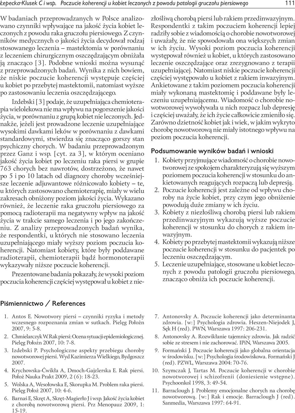 piersiowego. Z czynników medycznych o jakości życia decydował rodzaj stosowanego leczenia mastektomia w porównaniu z leczeniem chirurgicznym oszczędzającym obniżała ją znacząco [3].