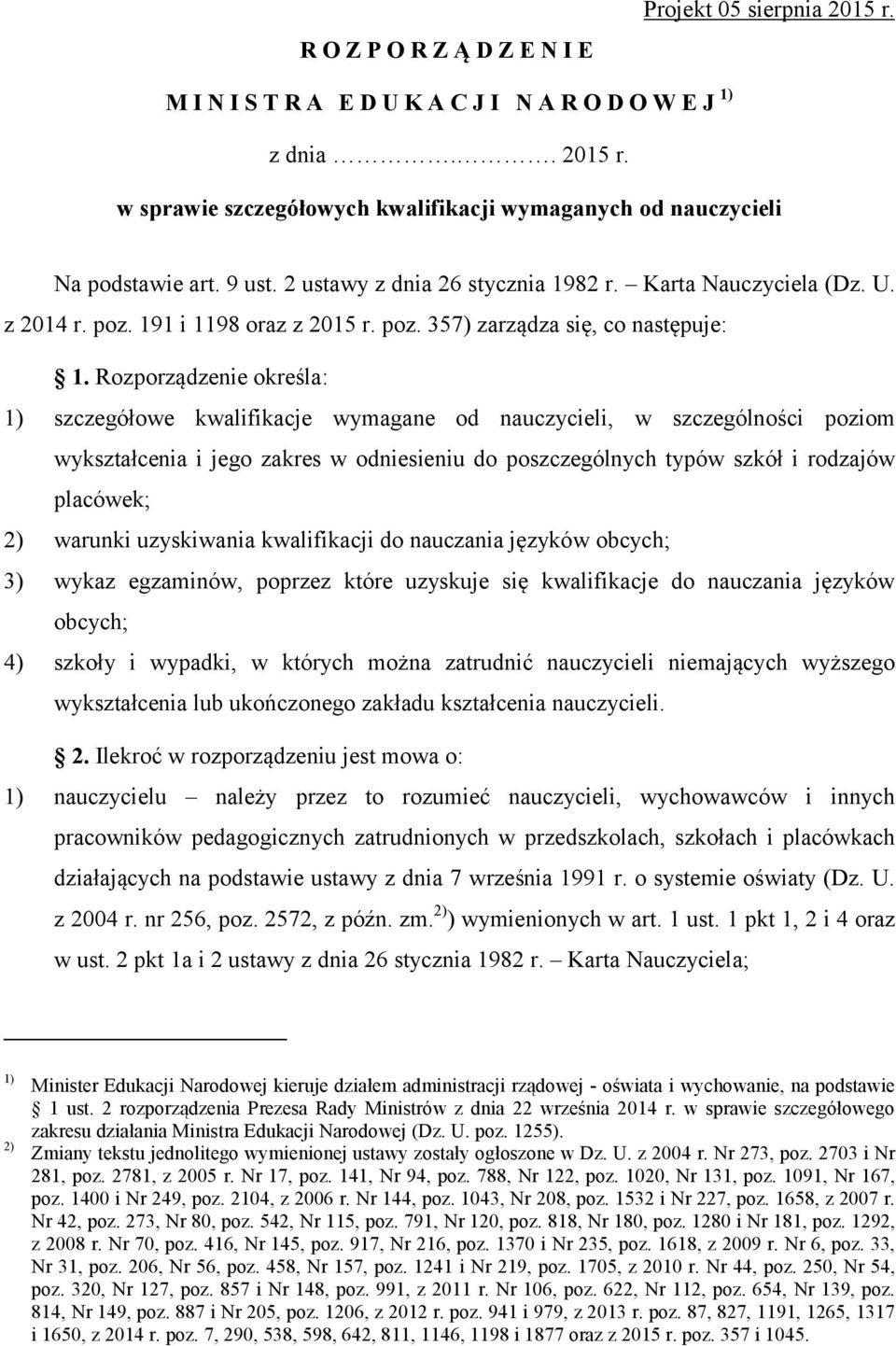 Rozporządzenie określa: 1) szczegółowe kwalifikacje wymagane od nauczycieli, w szczególności poziom wykształcenia i jego zakres w odniesieniu do poszczególnych typów szkół i rodzajów placówek; 2)