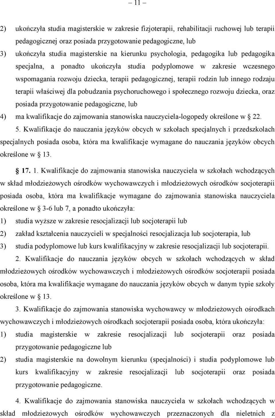 terapii właściwej dla pobudzania psychoruchowego i społecznego rozwoju dziecka, oraz posiada przygotowanie pedagogiczne, lub 4) ma kwalifikacje do zajmowania stanowiska nauczyciela-logopedy określone