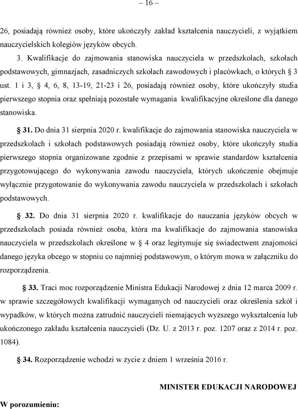 1 i 3, 4, 6, 8, 13-19, 21-23 i 26, posiadają również osoby, które ukończyły studia pierwszego stopnia oraz spełniają pozostałe wymagania kwalifikacyjne określone dla danego stanowiska. 31.