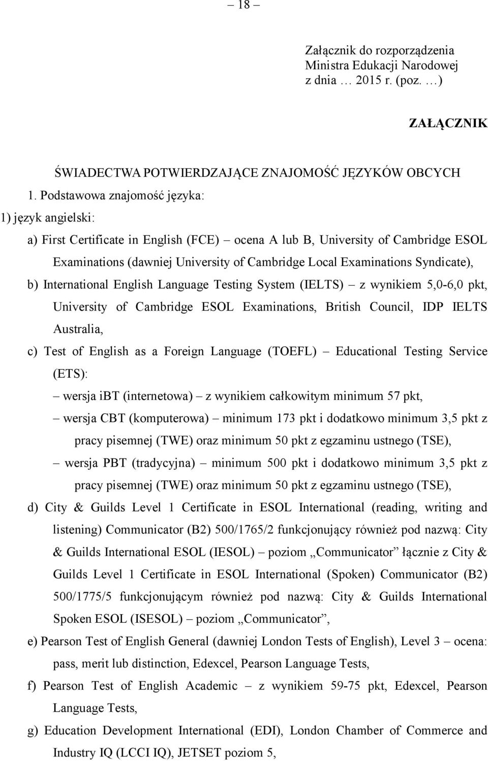 Syndicate), b) International English Language Testing System (IELTS) z wynikiem 5,0-6,0 pkt, University of Cambridge ESOL Examinations, British Council, IDP IELTS Australia, c) Test of English as a