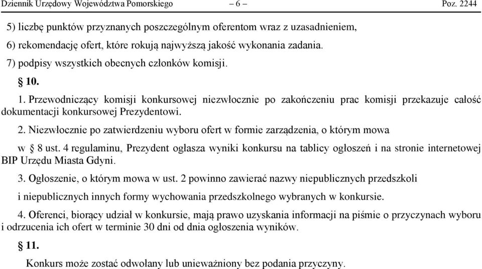 7) podpisy wszystkich obecnych członków komisji. 10. 1. Przewodniczący komisji konkursowej niezwłocznie po zakończeniu prac komisji przekazuje całość dokumentacji konkursowej Prezydentowi. 2.