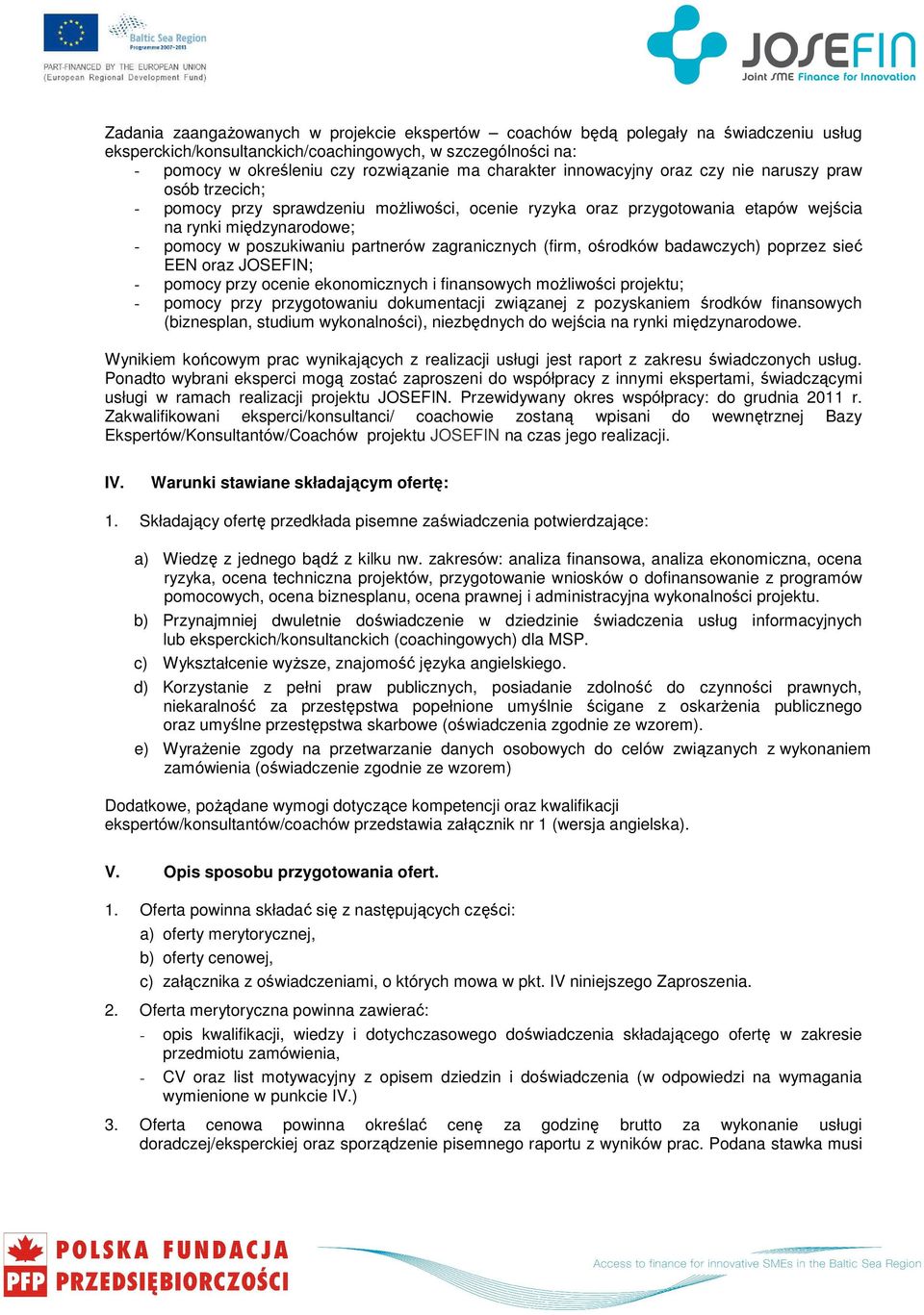 partnerów zagranicznych (firm, ośrodków badawczych) poprzez sieć EEN oraz JOSEFIN; - pomocy przy ocenie ekonomicznych i finansowych moŝliwości projektu; - pomocy przy przygotowaniu dokumentacji