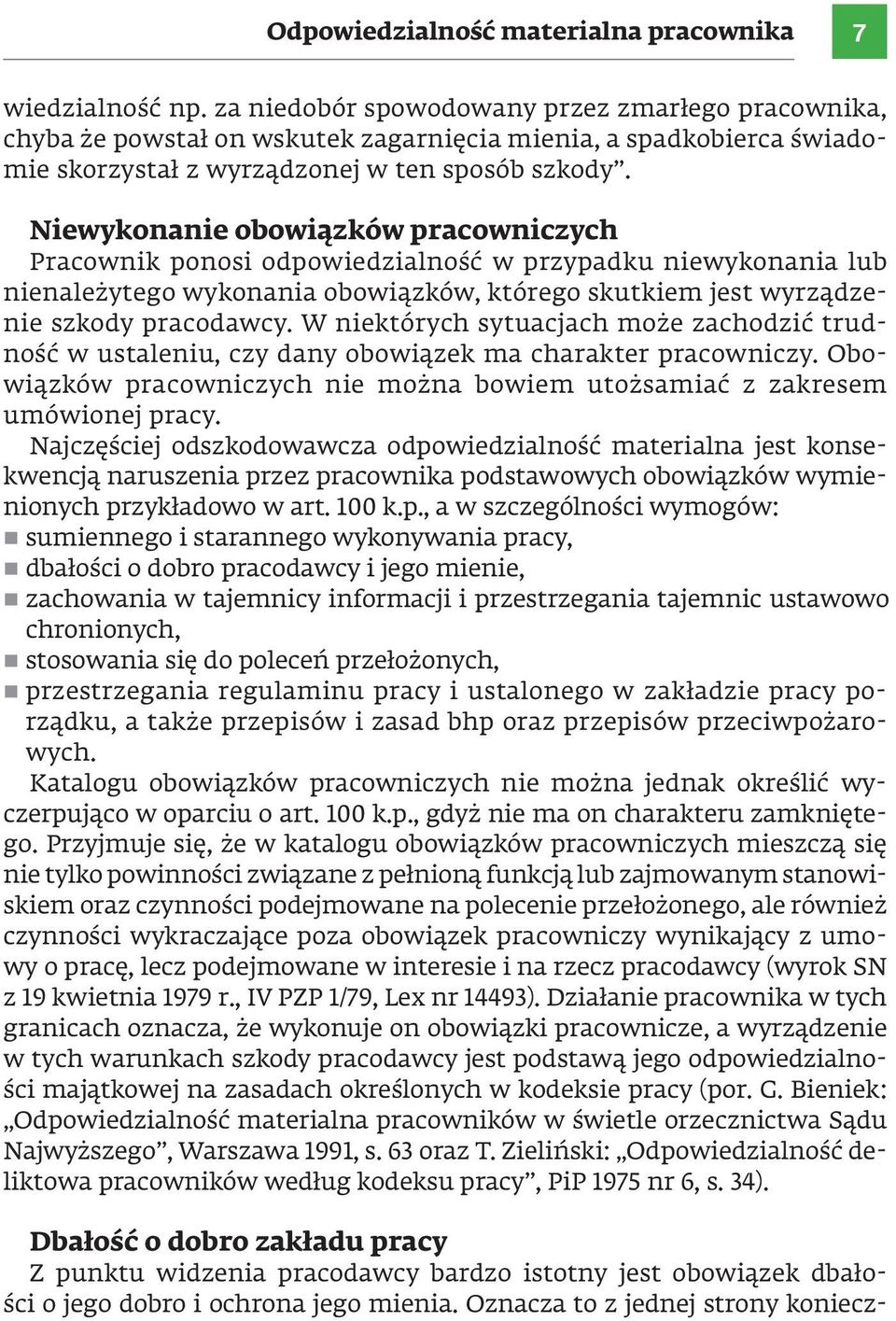 Niewykonanie obowiązków pracowniczych Pracownik ponosi odpowiedzialność w przypadku niewykonania lub nienależytego wykonania obowiązków, którego skutkiem jest wyrządzenie szkody pracodawcy.