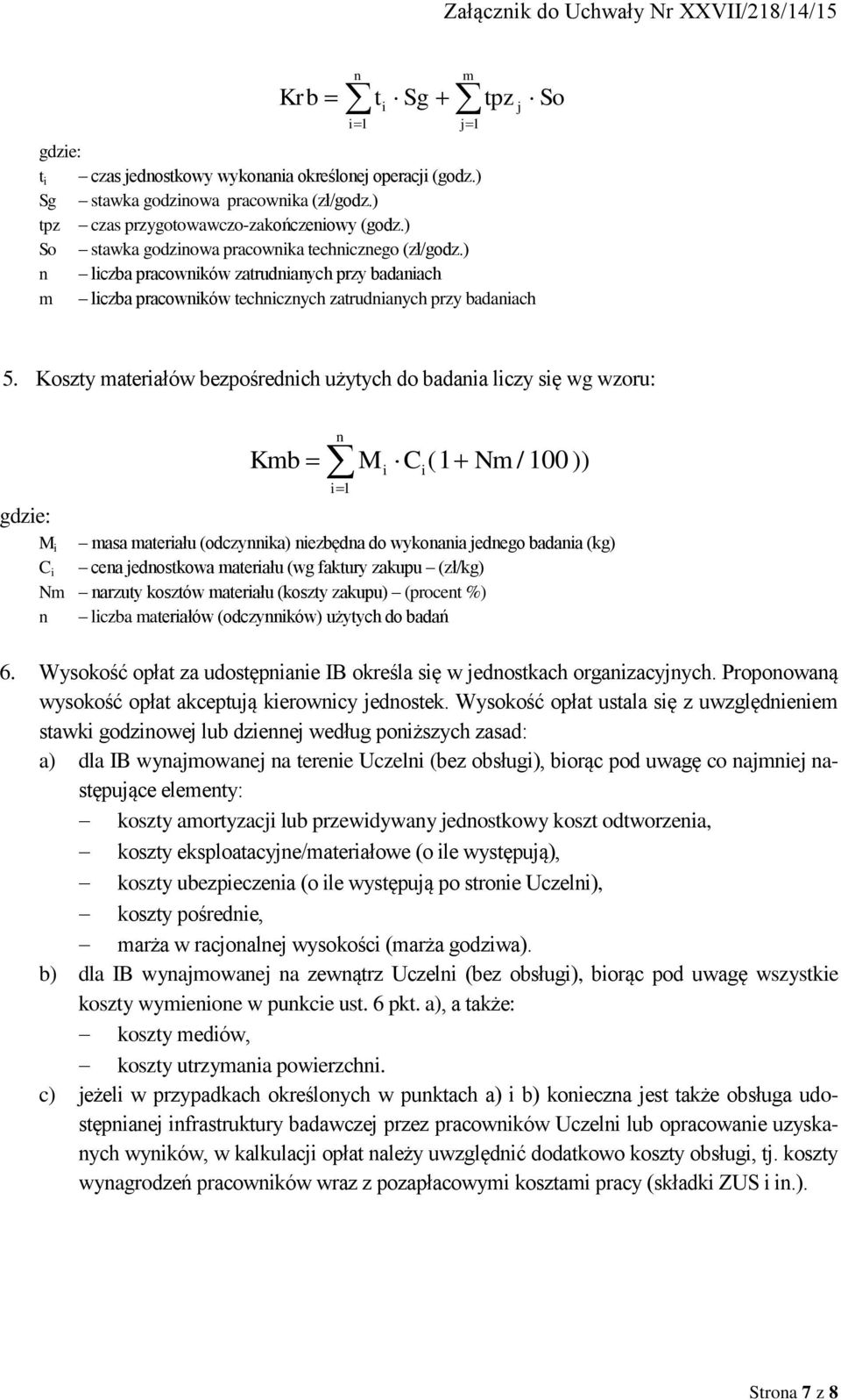 Koszty materiałów bezpośrednich użytych do badania liczy się wg wzoru: gdzie: Kmb n i 1 M i C i( 1 Nm / 100 )) M i masa materiału (odczynnika) niezbędna do wykonania jednego badania (kg) C i cena