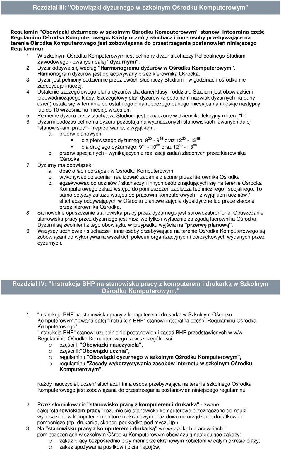 W szkolnym Ośrodku Komputerowym jest pełniony dyżur słuchaczy Policealnego Studium Zawodowego - zwanych dalej "dyżurnymi". 2. Dyżur odbywa się według "Harmonogramu dyżurów w Ośrodku Komputerowym".