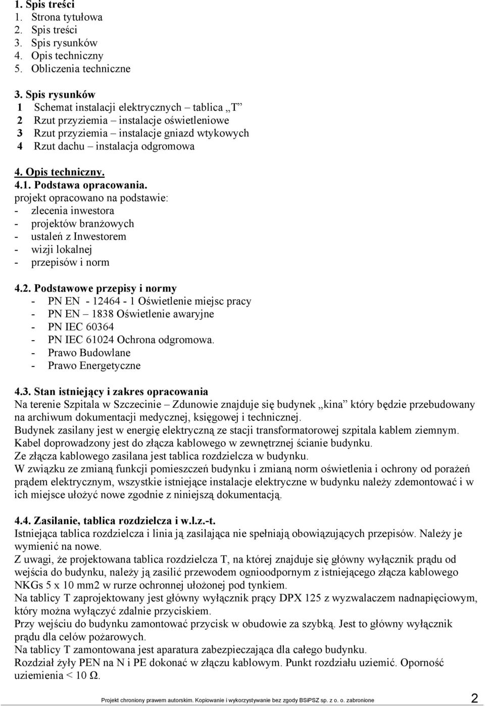 Opis techniczny. 4.1. Podstawa opracowania. projekt opracowano na podstawie: - zlecenia inwestora - projektów branżowych - ustaleń z Inwestorem - wizji lokalnej - przepisów i norm 4.2.