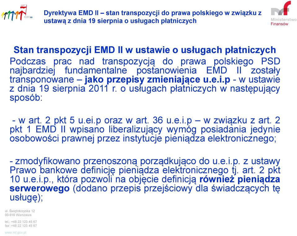 2 pkt 1 EMD II wpisano liberalizujący wymóg posiadania jedynie osobowości prawnej przez instytucje pieniądza elektronicznego; - zmodyfikowano przenoszoną porządkująco do u.e.i.p. z ustawy Prawo bankowe definicję pieniądza elektronicznego tj.