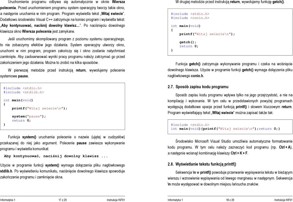 Po naciśnięciu dowolnego klawisza okno Wiersza polecenia jest zamykane. Jeśli uruchomimy skompilowany program z poziomu systemu operacyjnego, to nie zobaczymy efektów jego działania.