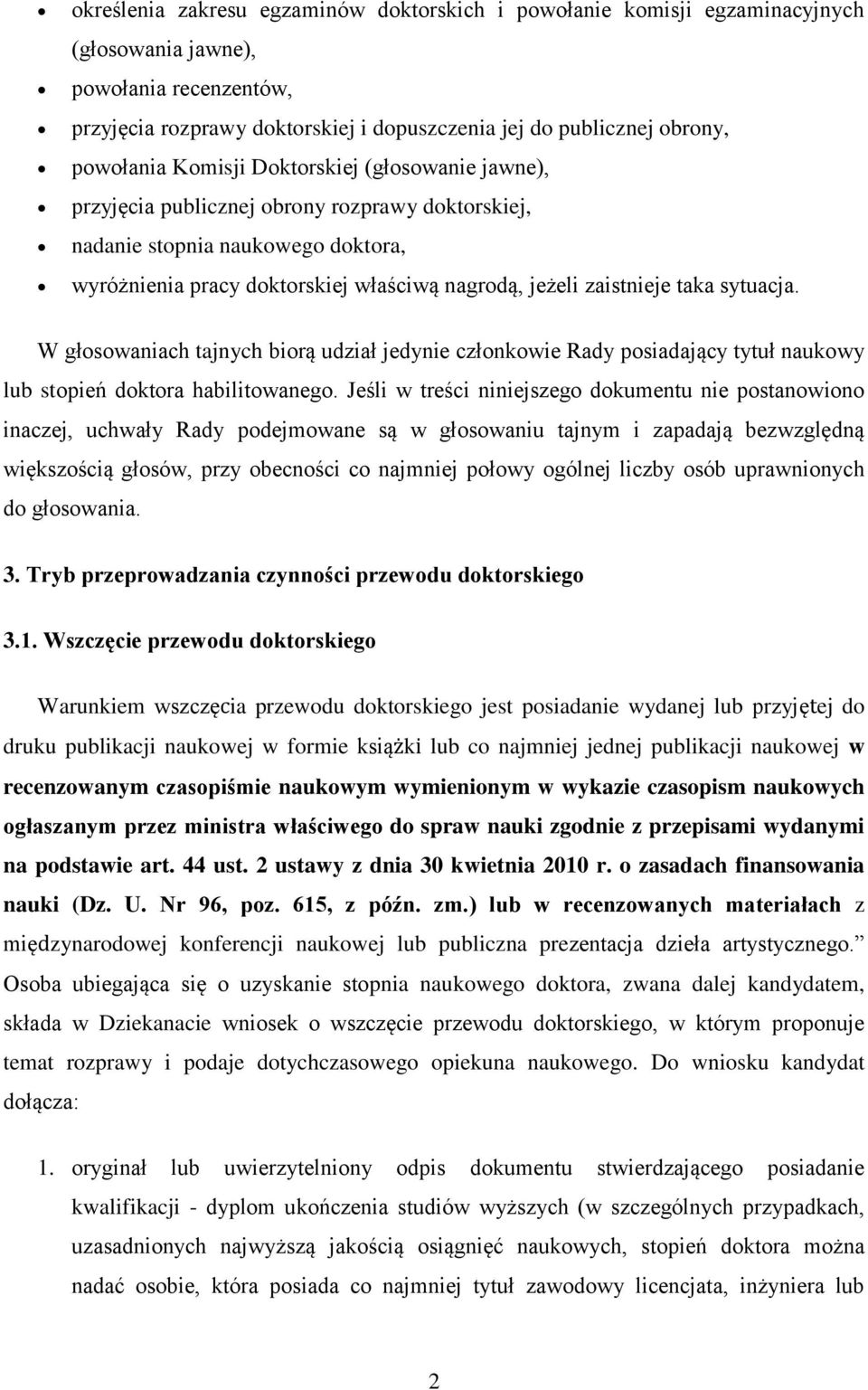 zaistnieje taka sytuacja. W głosowaniach tajnych biorą udział jedynie członkowie Rady posiadający tytuł naukowy lub stopień doktora habilitowanego.