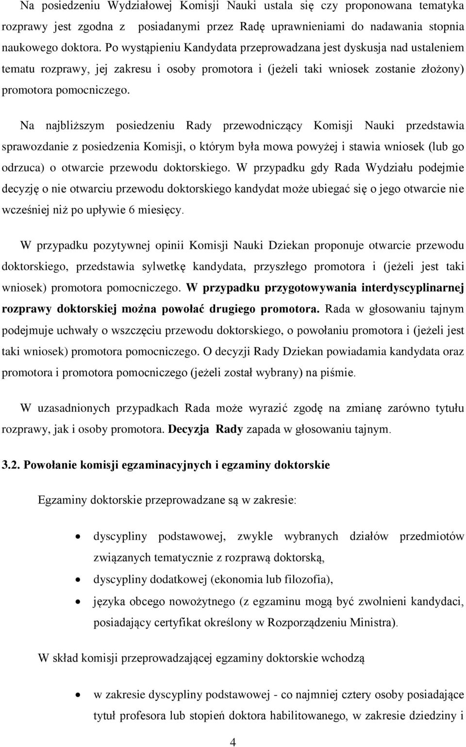 Na najbliższym posiedzeniu Rady przewodniczący Komisji Nauki przedstawia sprawozdanie z posiedzenia Komisji, o którym była mowa powyżej i stawia wniosek (lub go odrzuca) o otwarcie przewodu