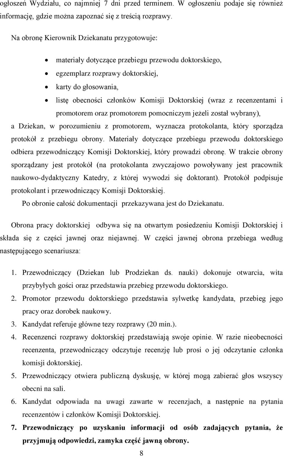 (wraz z recenzentami i promotorem oraz promotorem pomocniczym jeżeli został wybrany), a Dziekan, w porozumieniu z promotorem, wyznacza protokolanta, który sporządza protokół z przebiegu obrony.