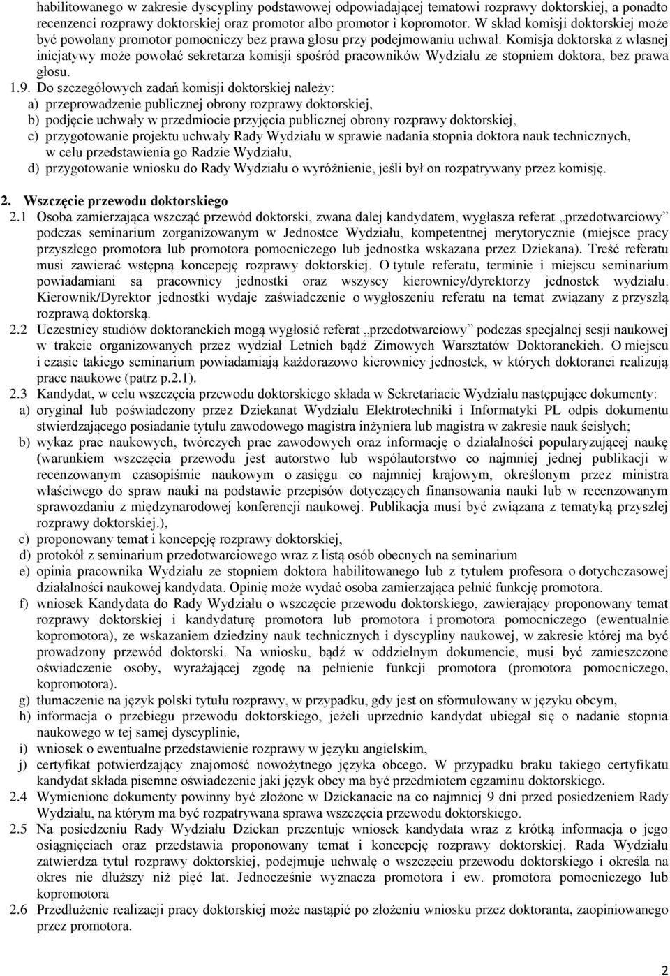 Komisja doktorska z własnej inicjatywy może powołać sekretarza komisji spośród pracowników Wydziału ze stopniem doktora, bez prawa głosu. 1.9.