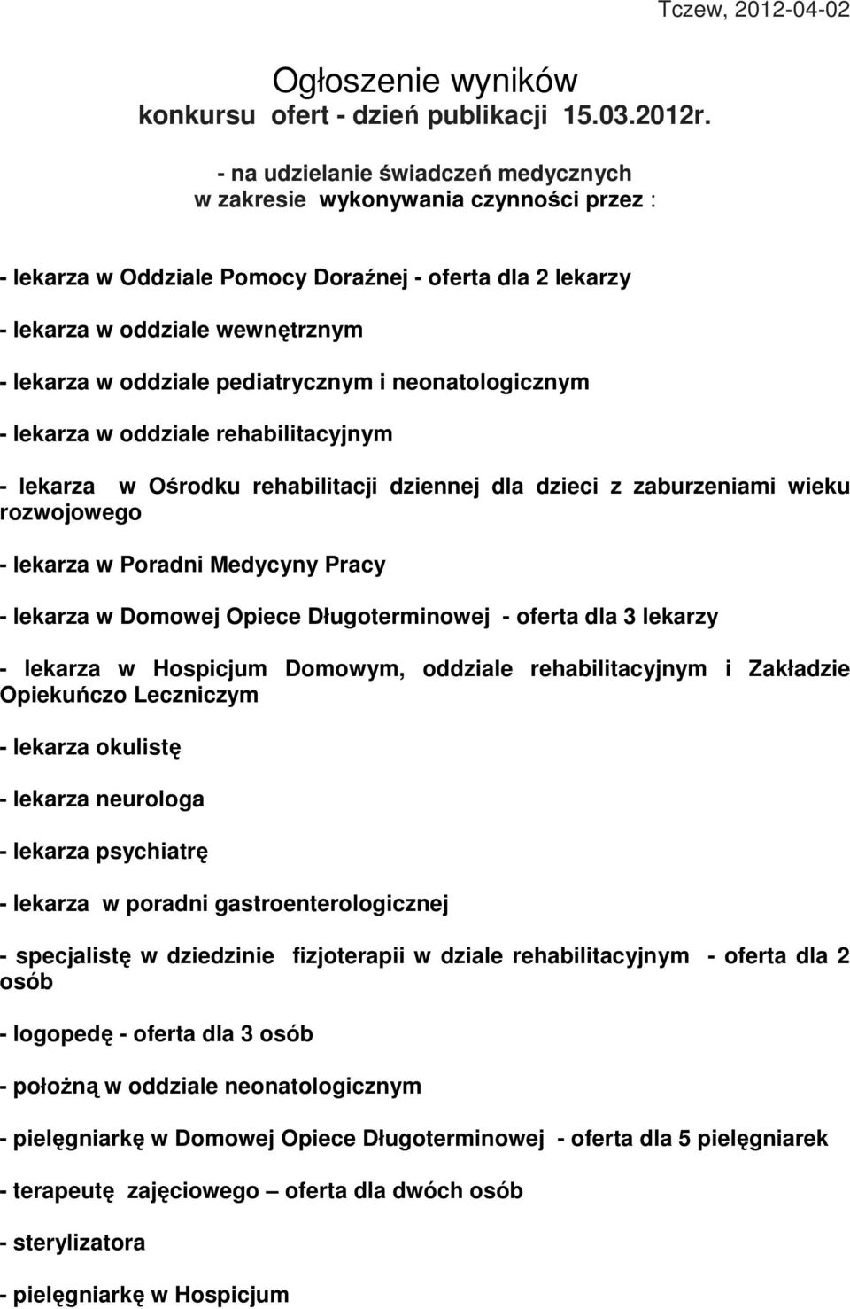 w oddziale pediatrycznym i neonatologicznym - lekarza w oddziale rehabilitacyjnym - lekarza w Ośrodku rehabilitacji dziennej dla dzieci z zaburzeniami wieku rozwojowego - lekarza w Poradni Medycyny