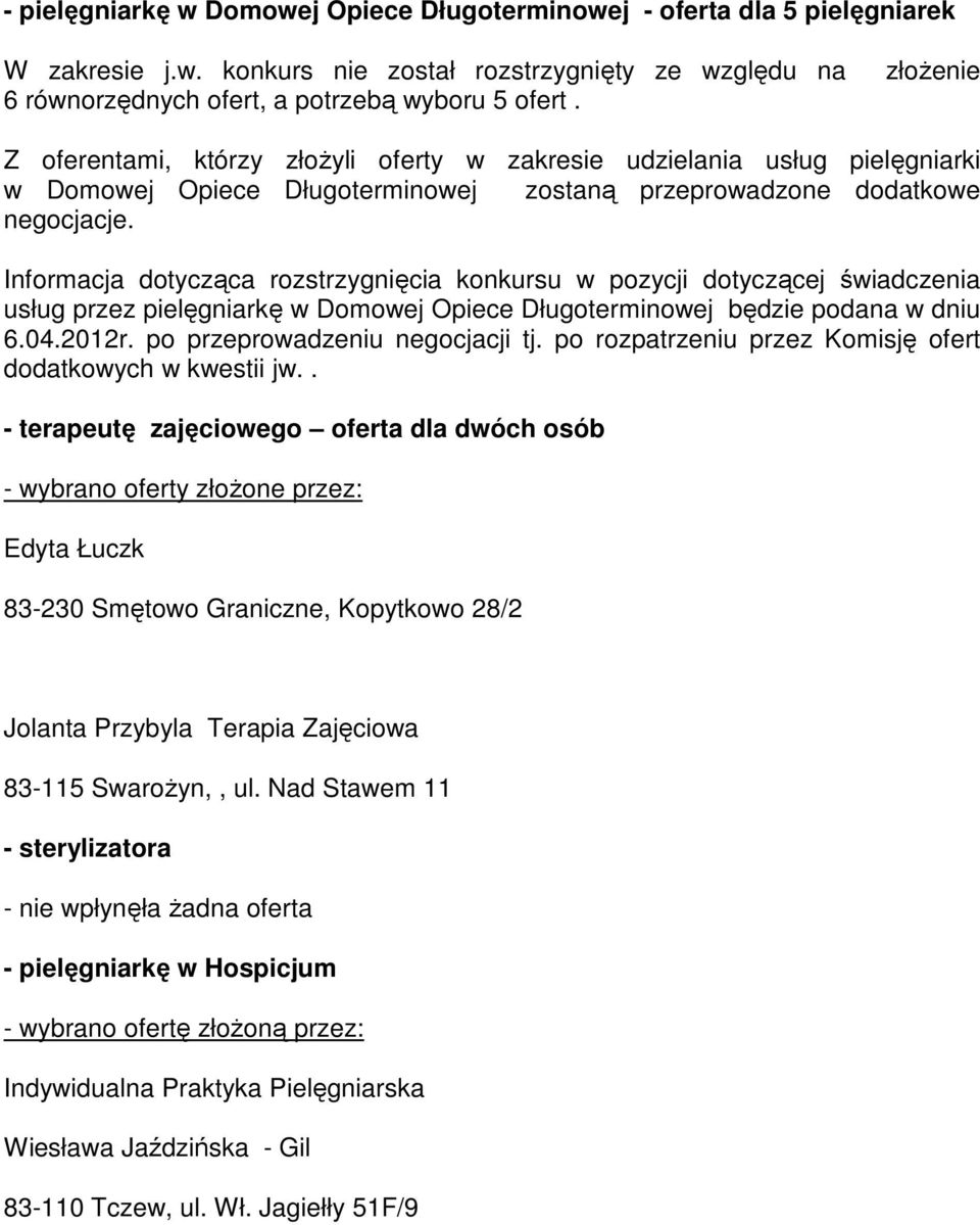 Informacja dotycząca rozstrzygnięcia konkursu w pozycji dotyczącej świadczenia usług przez pielęgniarkę w Domowej Opiece Długoterminowej będzie podana w dniu 6.04.2012r.