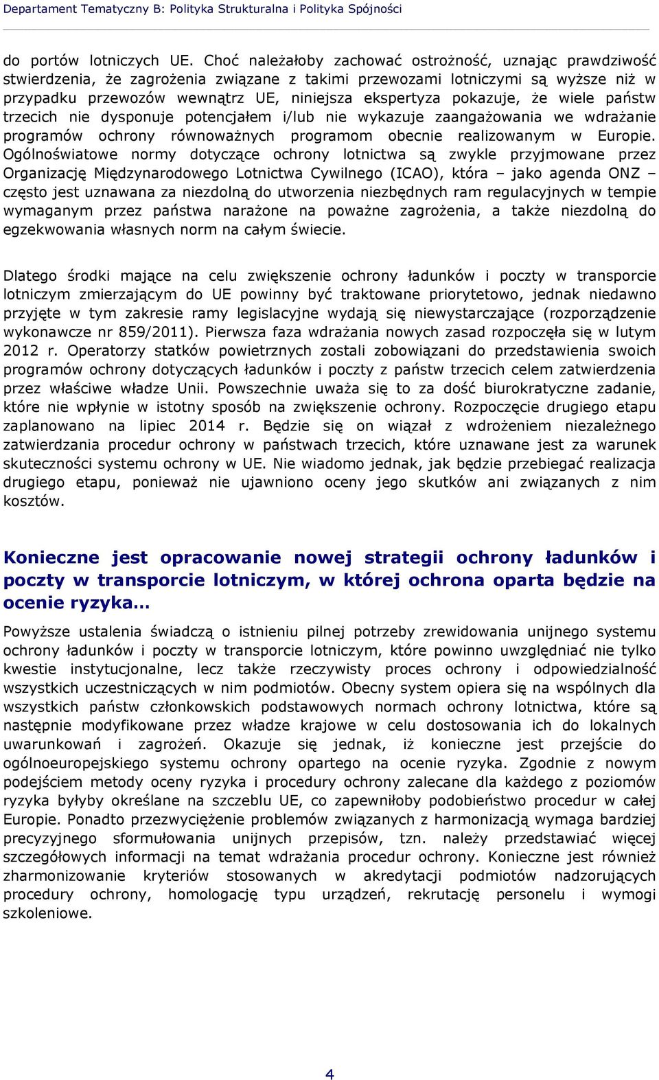 pokazuje, że wiele państw trzecich nie dysponuje potencjałem i/lub nie wykazuje zaangażowania we wdrażanie programów ochrony równoważnych programom obecnie realizowanym w Europie.
