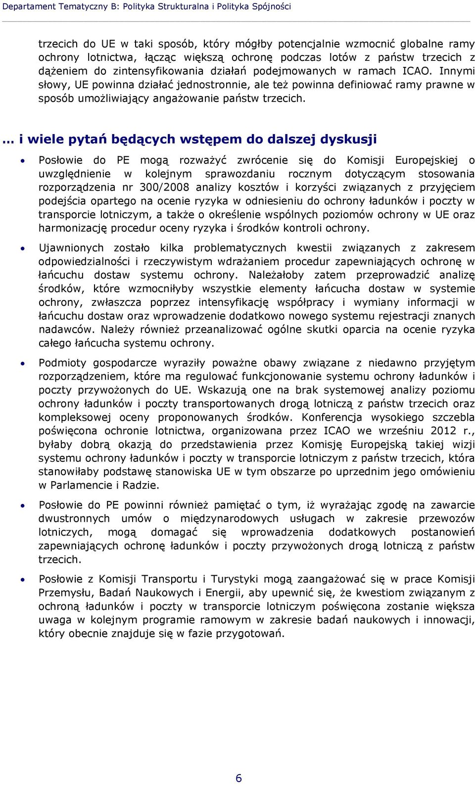 Innymi słowy, UE powinna działać jednostronnie, ale też powinna definiować ramy prawne w sposób umożliwiający angażowanie państw trzecich.