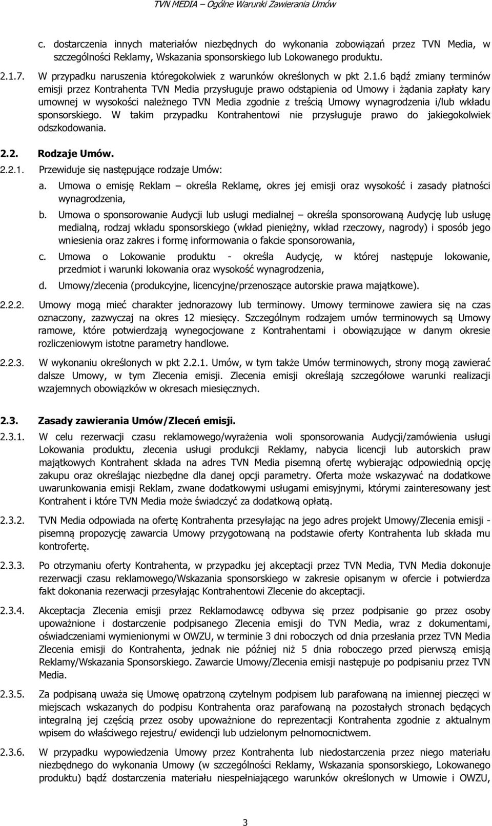 6 bądź zmiany terminów emisji przez Kontrahenta TVN Media przysługuje prawo odstąpienia od Umowy i żądania zapłaty kary umownej w wysokości należnego TVN Media zgodnie z treścią Umowy wynagrodzenia