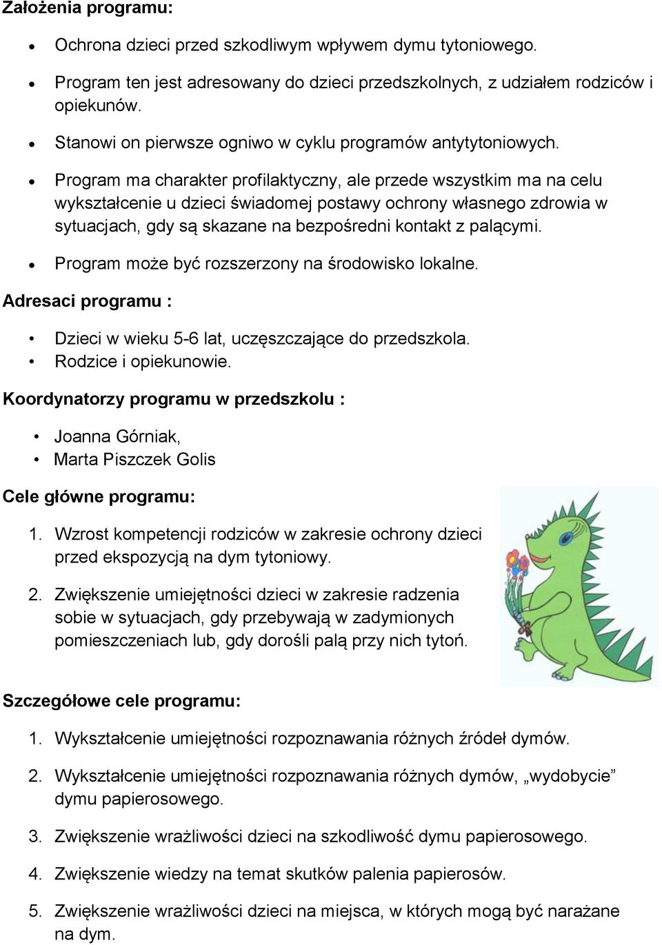 Program ma charakter profilaktyczny, ale przede wszystkim ma na celu wykształcenie u dzieci świadomej postawy ochrony własnego zdrowia w sytuacjach, gdy są skazane na bezpośredni kontakt z palącymi.