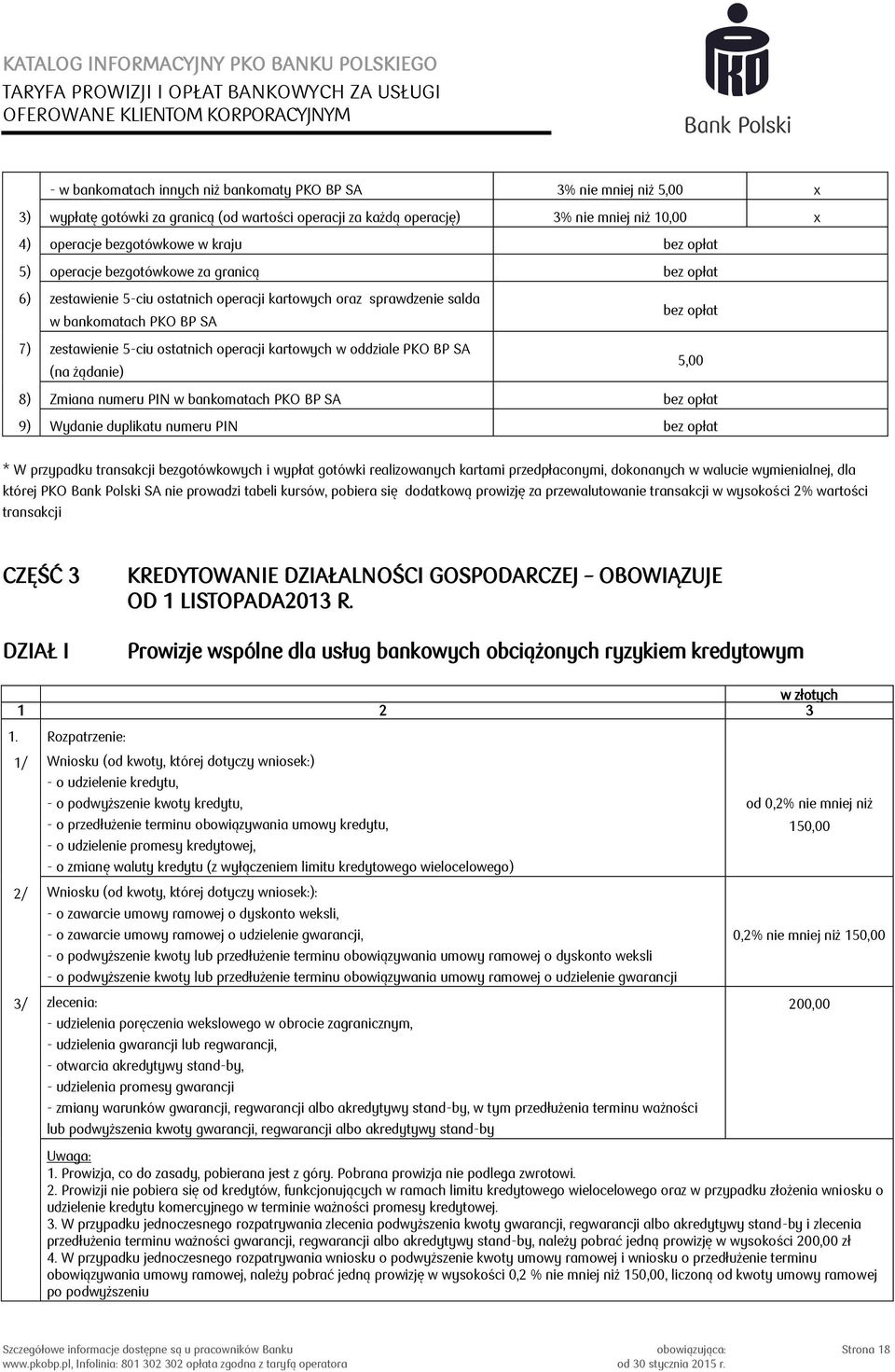 kartowych w oddziale PKO BP SA (na żądanie) bez opłat 5,00 8) Zmiana numeru PIN w bankomatach PKO BP SA bez opłat 9) Wydanie duplikatu numeru PIN bez opłat * W przypadku transakcji bezgotówkowych i