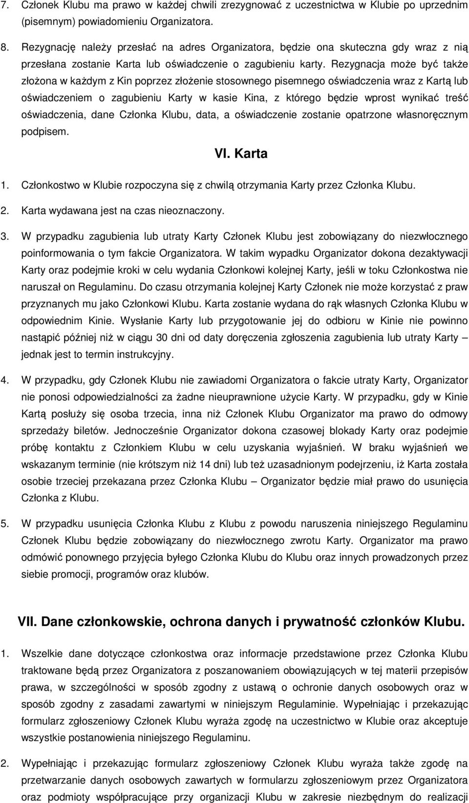 Rezygnacja moŝe być takŝe złoŝona w kaŝdym z Kin poprzez złoŝenie stosownego pisemnego oświadczenia wraz z Kartą lub oświadczeniem o zagubieniu Karty w kasie Kina, z którego będzie wprost wynikać