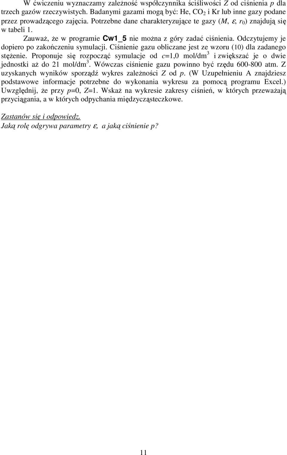 Ciśnienie gazu obliczane jest ze wzou (0) dla zadanego stężenie. Poponuje się ozpocząć symulacje od c=,0 mol/dm 3 i zwiększać je o dwie jednostki aż do mol/dm 3.