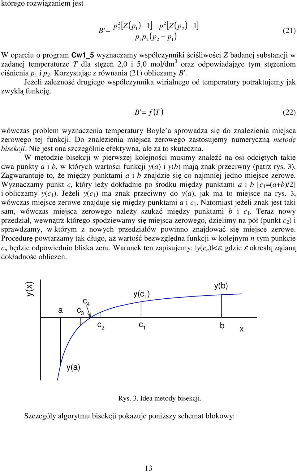 Jeżeli zależność dugiego współczynnika wiialnego od tempeatuy potaktujemy jak zwykłą funkcję, ( ) B ' = f () wówczas poblem wyznaczenia tempeatuy Boyle a spowadza się do znalezienia miejsca zeowego