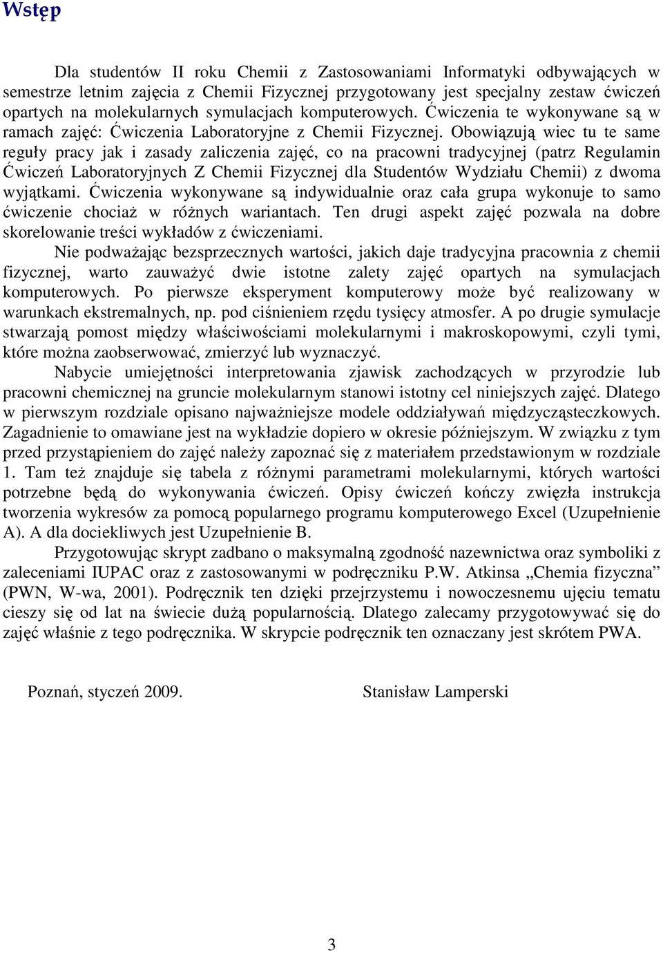 Obowiązują wiec tu te same eguły pacy jak i zasady zaliczenia zajęć, co na pacowni tadycyjnej (patz Regulamin Ćwiczeń Laboatoyjnych Z Chemii Fizycznej dla Studentów Wydziału Chemii) z dwoma wyjątkami.