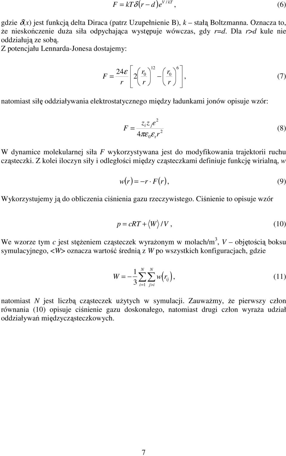 Z potencjału Lennada-Jonesa dostajemy: 4ε 0 F = 0 6, (7) natomiast siłę oddziaływania elektostatycznego między ładunkami jonów opisuje wzó: z z e F = i j 4πε ε (8) W dynamice molekulanej siła F