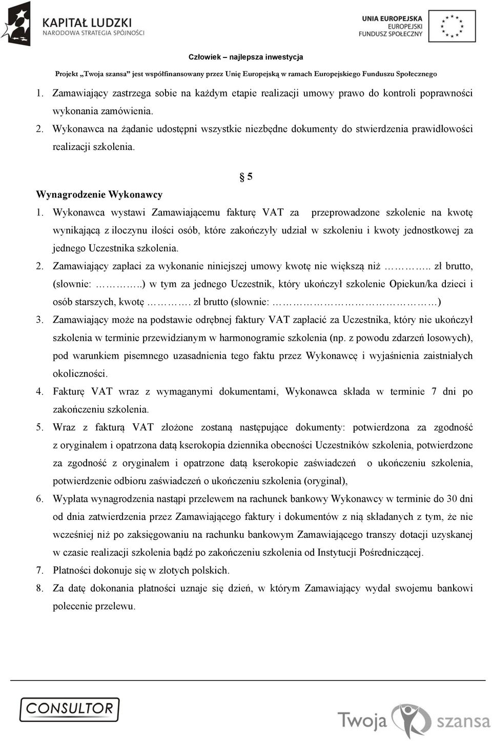 Wykonawca wystawi Zamawiającemu fakturę VAT za przeprowadzone szkolenie na kwotę wynikającą z iloczynu ilości osób, które zakończyły udział w szkoleniu i kwoty jednostkowej za jednego Uczestnika