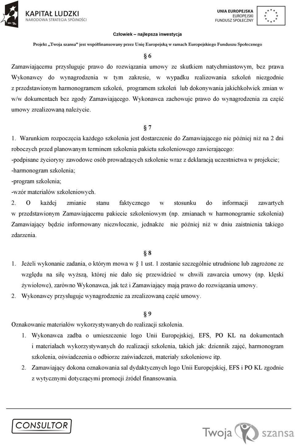 Wykonawca zachowuje prawo do wynagrodzenia za część umowy zrealizowaną należycie. 7 1.