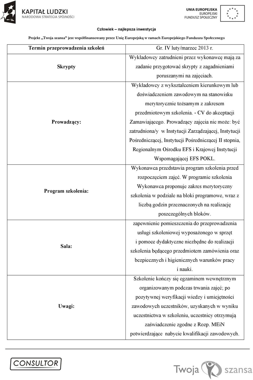 Prowadzący zajęcia nie może: być zatrudniona/y w Instytucji Zarządzającej, Instytucji Pośredniczącej, Instytucji Pośredniczącej II stopnia, Regionalnym Ośrodku EFS i Krajowej Instytucji Wspomagającej