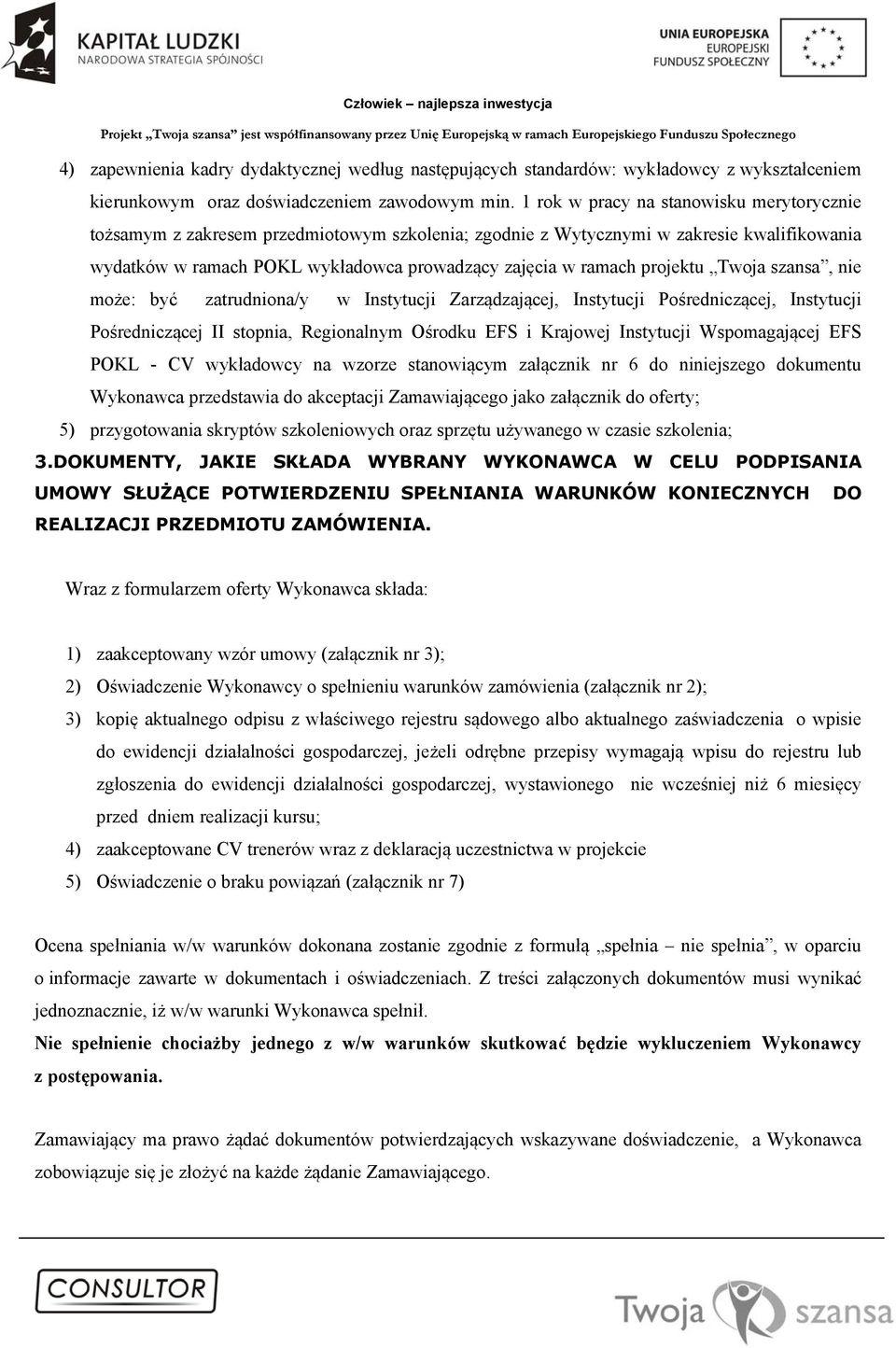 projektu Twoja szansa, nie może: być zatrudniona/y w Instytucji Zarządzającej, Instytucji Pośredniczącej, Instytucji Pośredniczącej II stopnia, Regionalnym Ośrodku EFS i Krajowej Instytucji