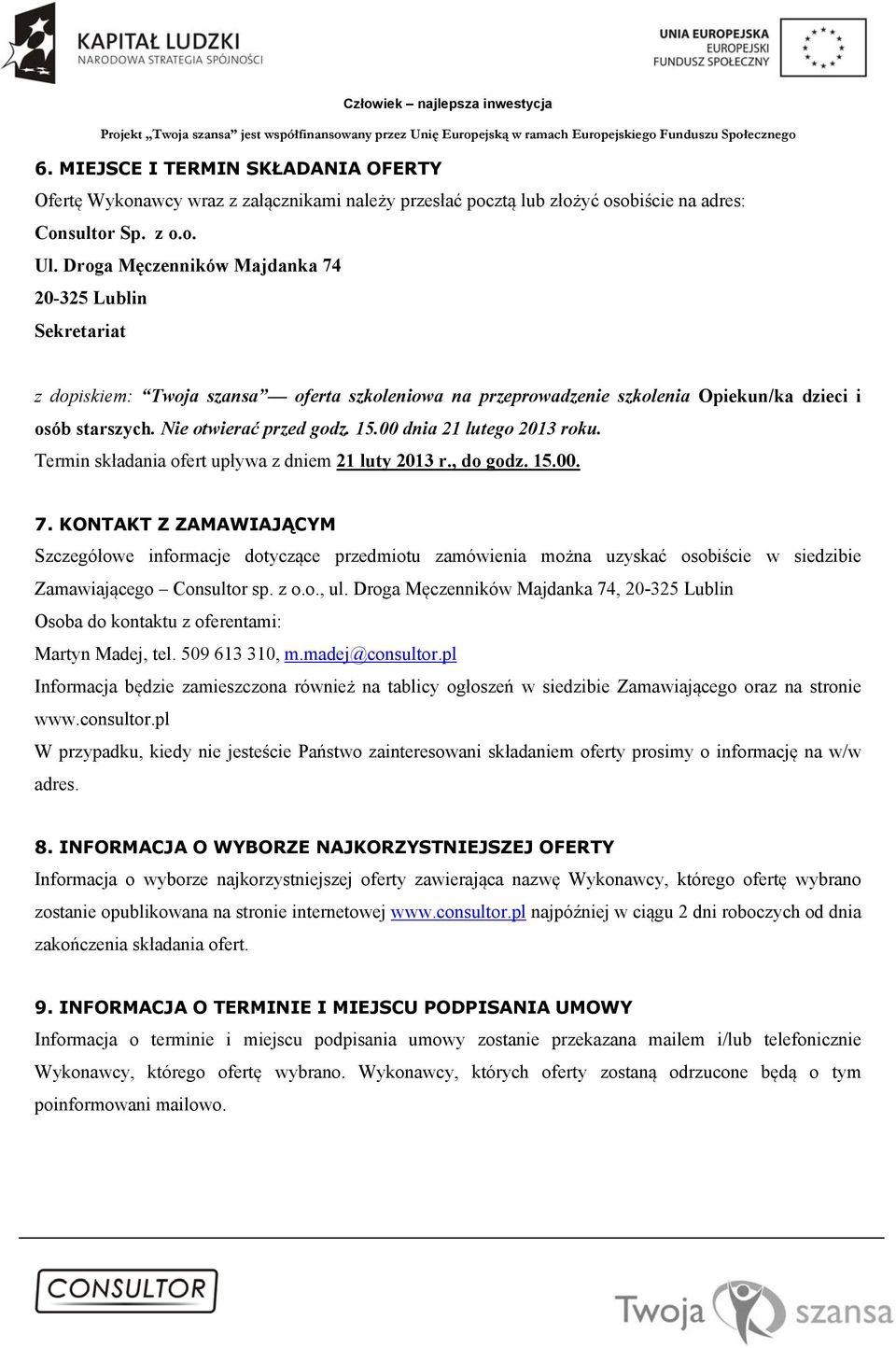 00 dnia 21 lutego 2013 roku. Termin składania ofert upływa z dniem 21 luty 2013 r., do godz. 15.00. 7.