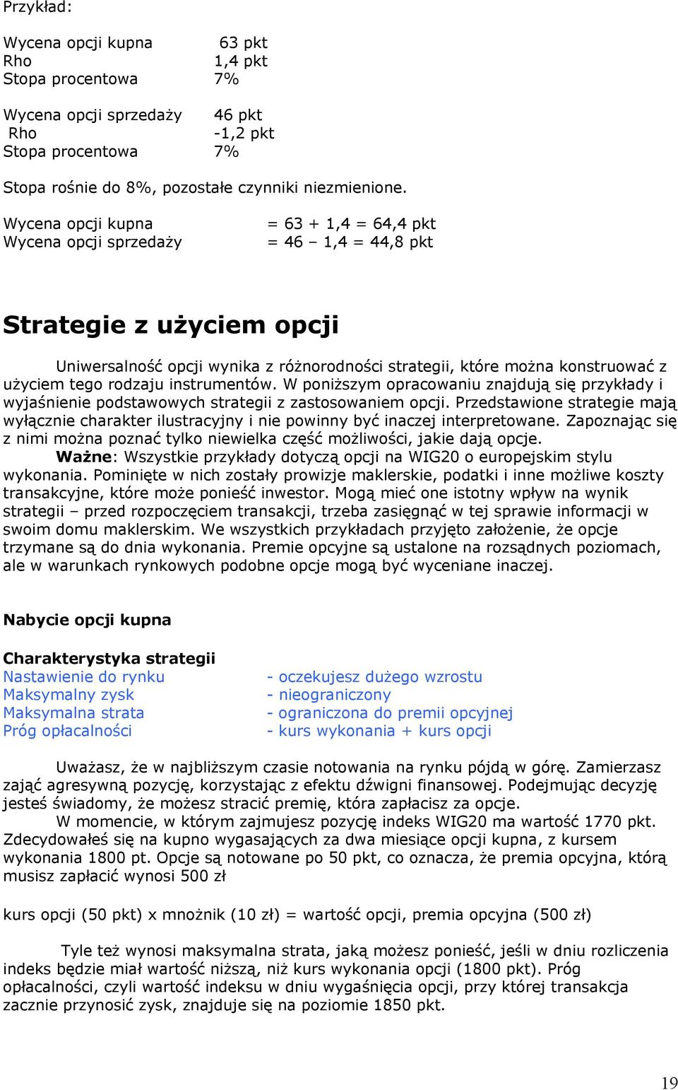 tego rodzaju instrumentów. W poniższym opracowaniu znajdują się przykłady i wyjaśnienie podstawowych strategii z zastosowaniem opcji.