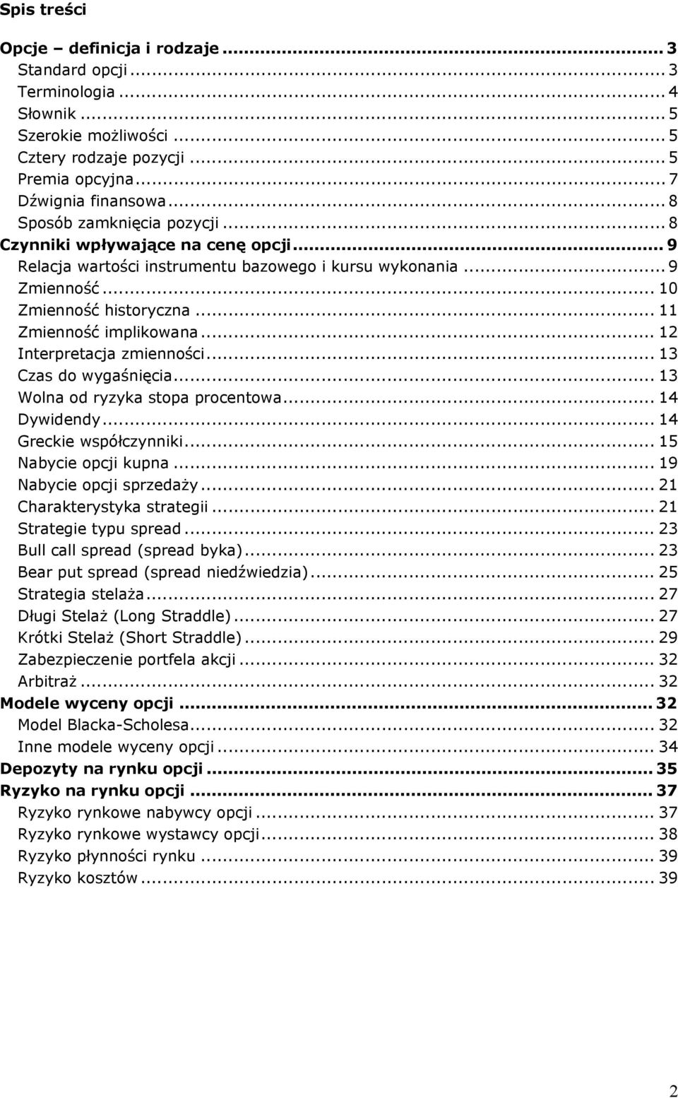 .. 12 Interpretacja zmienności... 13 Czas do wygaśnięcia... 13 Wolna od ryzyka stopa procentowa... 14 Dywidendy... 14 Greckie współczynniki... 15 Nabycie opcji kupna... 19 Nabycie opcji sprzedaży.