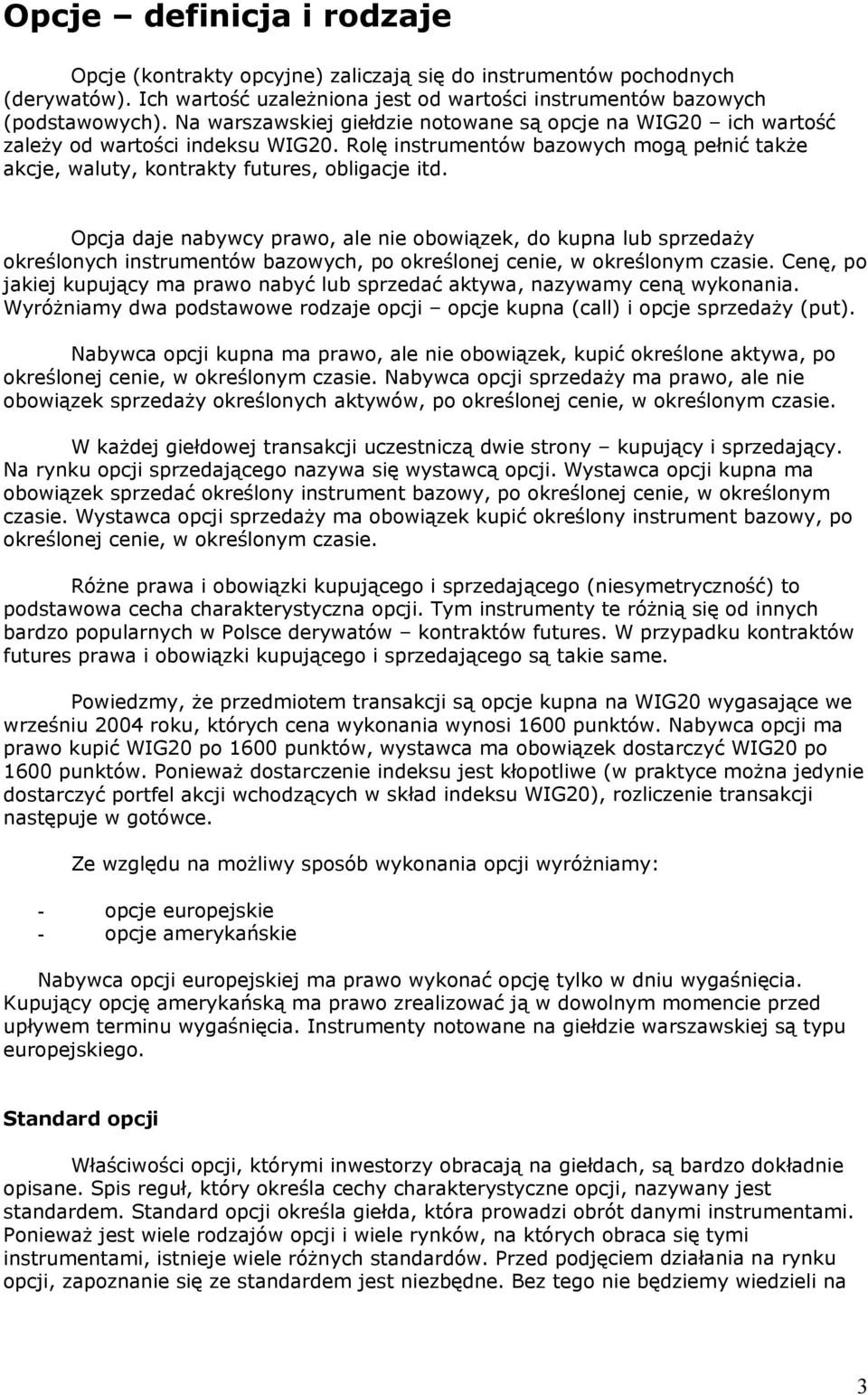 Opcja daje nabywcy prawo, ale nie obowiązek, do kupna lub sprzedaży określonych instrumentów bazowych, po określonej cenie, w określonym czasie.