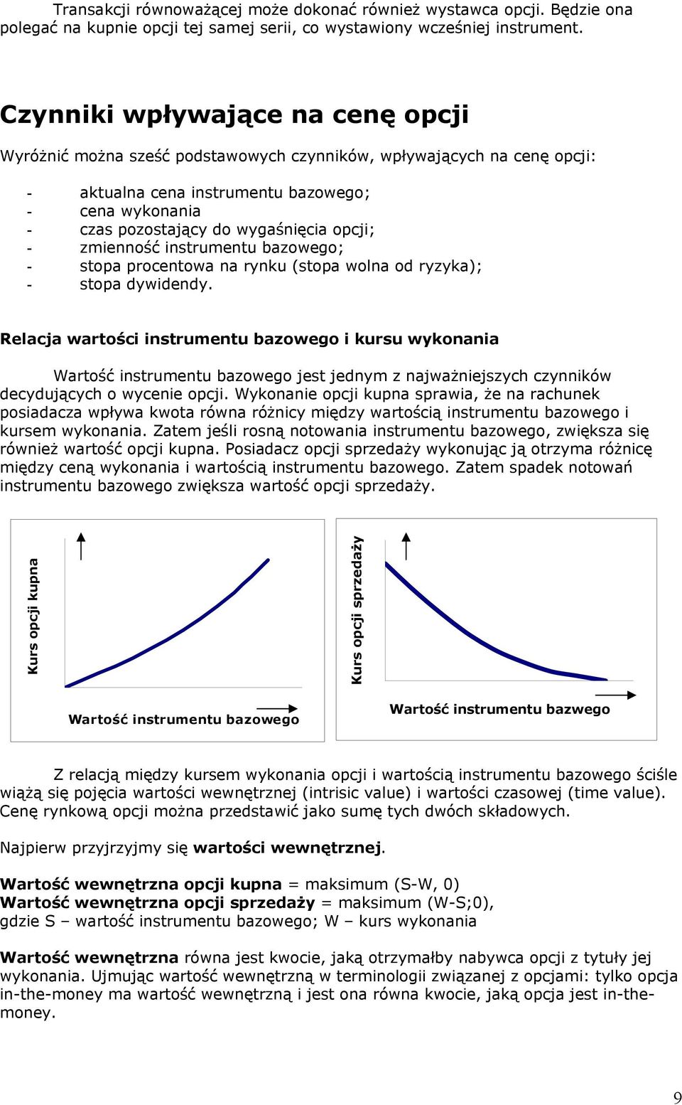 opcji; - zmienność instrumentu bazowego; - stopa procentowa na rynku (stopa wolna od ryzyka); - stopa dywidendy.