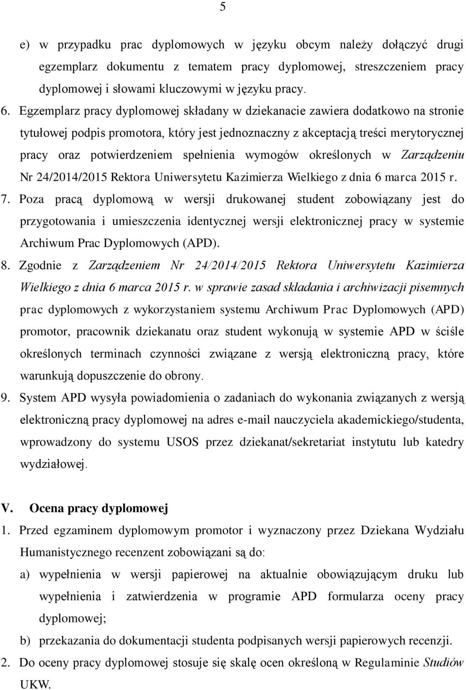 spełnienia wymogów określonych w Zarządzeniu Nr 24/2014/2015 Rektora Uniwersytetu Kazimierza Wielkiego z dnia 6 marca 2015 r. 7.