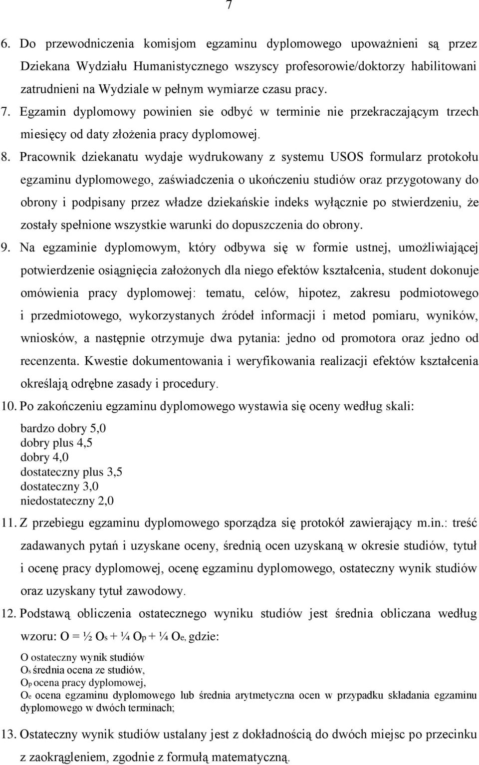 Pracownik dziekanatu wydaje wydrukowany z systemu USOS formularz protokołu egzaminu dyplomowego, zaświadczenia o ukończeniu studiów oraz przygotowany do obrony i podpisany przez władze dziekańskie