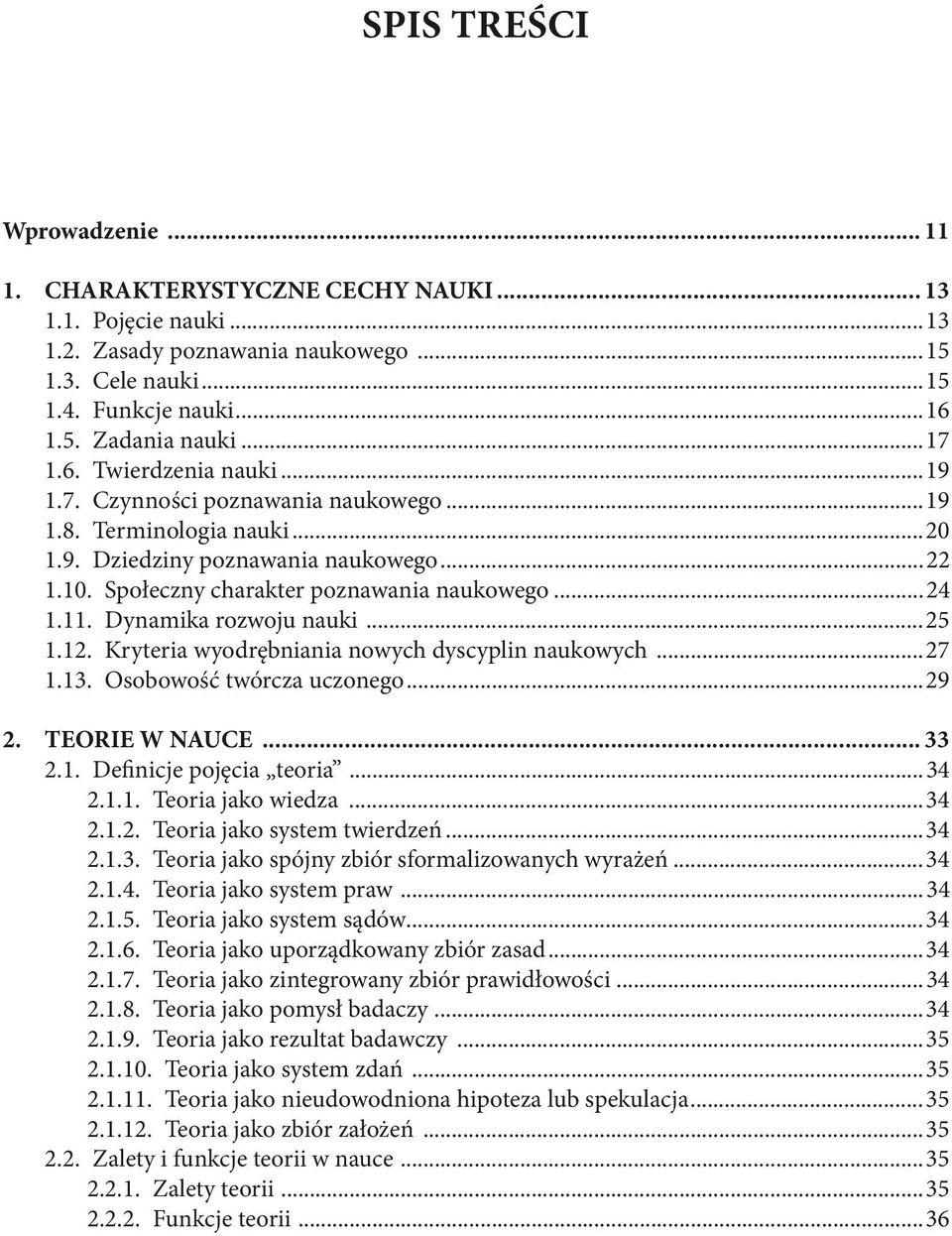 11. Dynamika rozwoju nauki...25 1.12. Kryteria wyodrębniania nowych dyscyplin naukowych...27 1.13. Osobowość twórcza uczonego...29 2. TEORIE W NAUCE... 33 2.1. Definicje pojęcia teoria...34 2.1.1. Teoria jako wiedza.