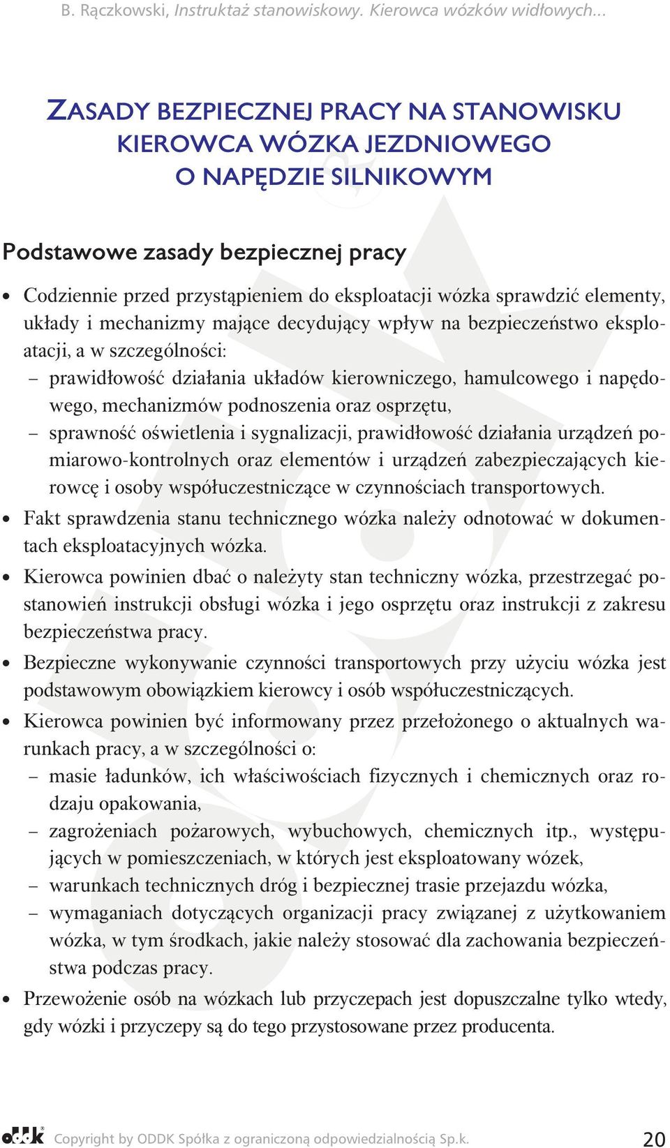 osprzętu, sprawność oświetlenia i sygnalizacji, prawidłowość działania urządzeń pomiarowo-kontrolnych oraz elementów i urządzeń zabezpieczających kierowcę i osoby współuczestniczące w czynnościach