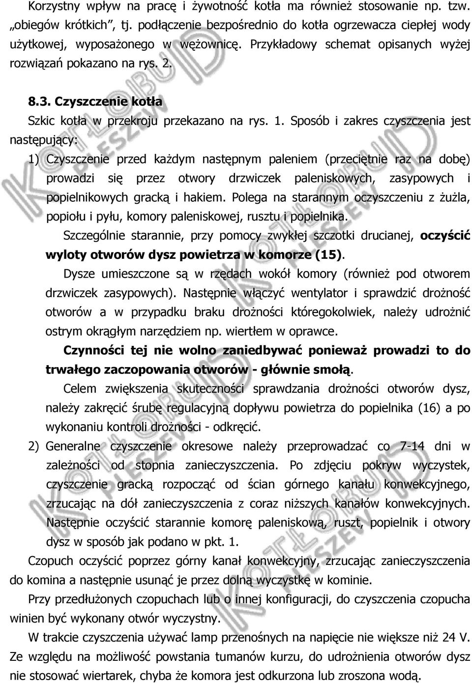 Sposób i zakres czyszczenia jest następujący: 1) Czyszczenie przed każdym następnym paleniem (przeciętnie raz na dobę) prowadzi się przez otwory drzwiczek paleniskowych, zasypowych i popielnikowych