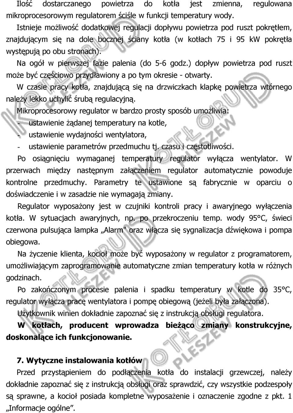 Na ogół w pierwszej fazie palenia (do 5-6 godz.) dopływ powietrza pod ruszt może być częściowo przydławiony a po tym okresie - otwarty.
