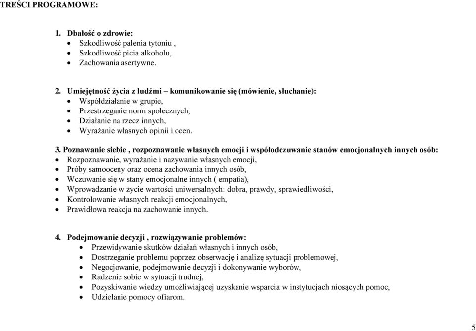 Poznawanie siebie, rozpoznawanie własnych emocji i współodczuwanie stanów emocjonalnych innych osób: Rozpoznawanie, wyrażanie i nazywanie własnych emocji, Próby samooceny oraz ocena zachowania innych